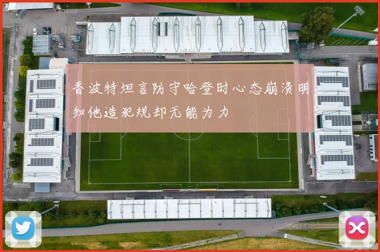 香波特坦言防守哈登时心态崩溃明知他造犯规却无能为力