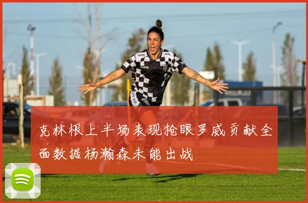 克林根上半场表现抢眼罗威贡献全面数据杨瀚森未能出战