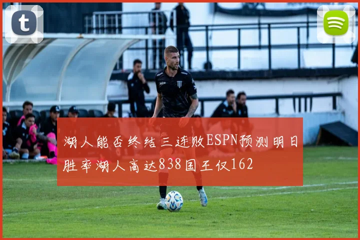 湖人能否终结三连败ESPN预测明日胜率湖人高达838国王仅162