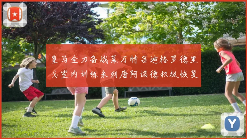 皇马全力备战莱万特吕迪格罗德里戈室内训练米利唐阿诺德积极恢复状态