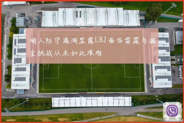 湖人防守漏洞显露LBJ面临雷霆与掘金挑战从未如此艰难
