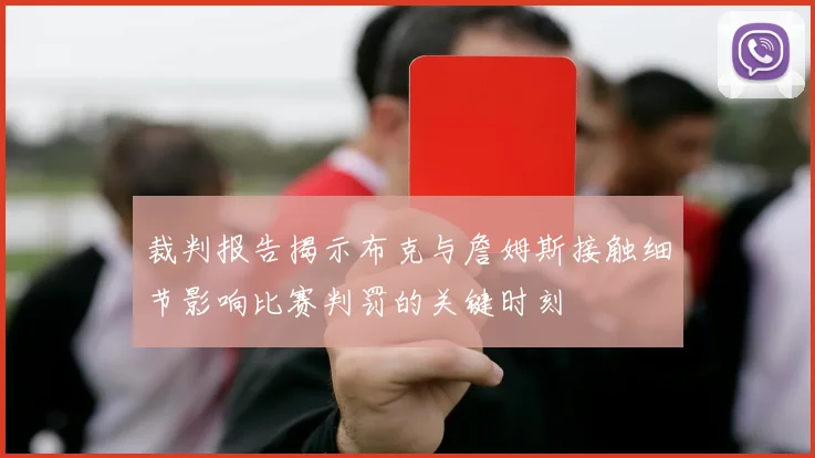 裁判报告揭示布克与詹姆斯接触细节影响比赛判罚的关键时刻