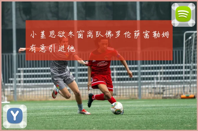 小基恩欲冬窗离队佛罗伦萨富勒姆有意引进他